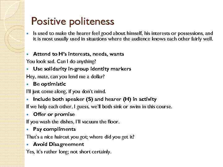 Positive politeness Is used to make the hearer feel good about himself, his interests