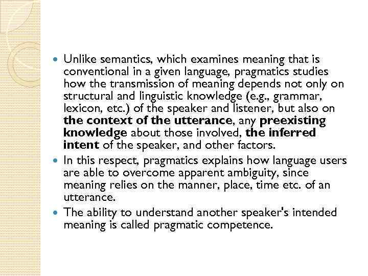 Unlike semantics, which examines meaning that is conventional in a given language, pragmatics studies
