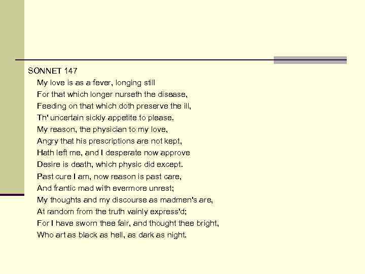 SONNET 147 My love is as a fever, longing still For that which longer