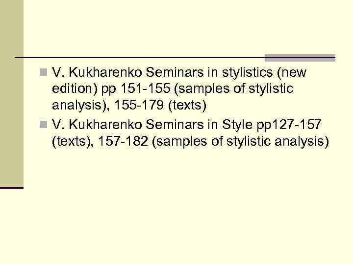 n V. Kukharenko Seminars in stylistics (new edition) pp 151 -155 (samples of stylistic