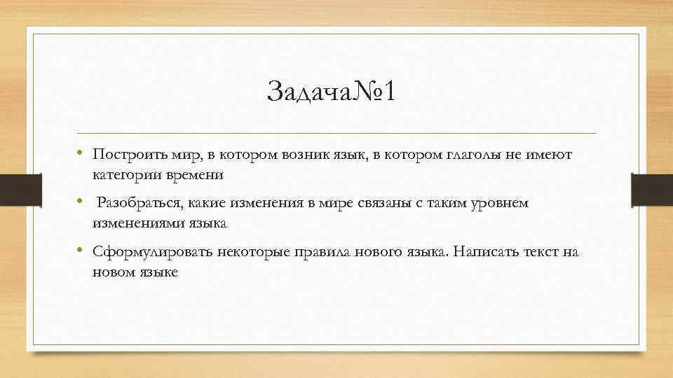 Задача№ 1 • Построить мир, в котором возник язык, в котором глаголы не имеют