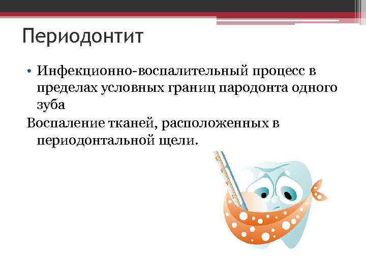 Периодонтит • Инфекционно-воспалительный процесс в пределах условных границ пародонта одного зуба Воспаление тканей, расположенных