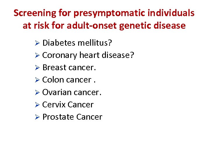 Screening for presymptomatic individuals at risk for adult-onset genetic disease Ø Diabetes mellitus? Ø