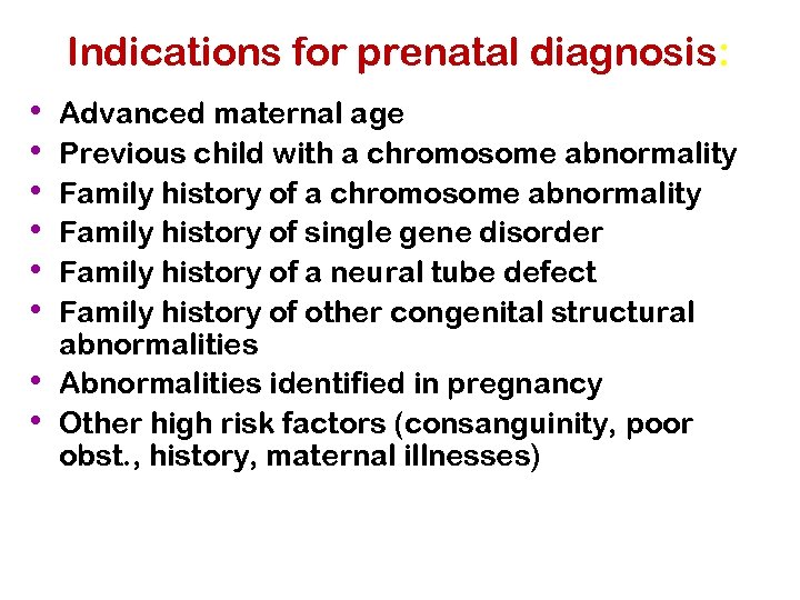 Indications for prenatal diagnosis: • • Advanced maternal age Previous child with a chromosome