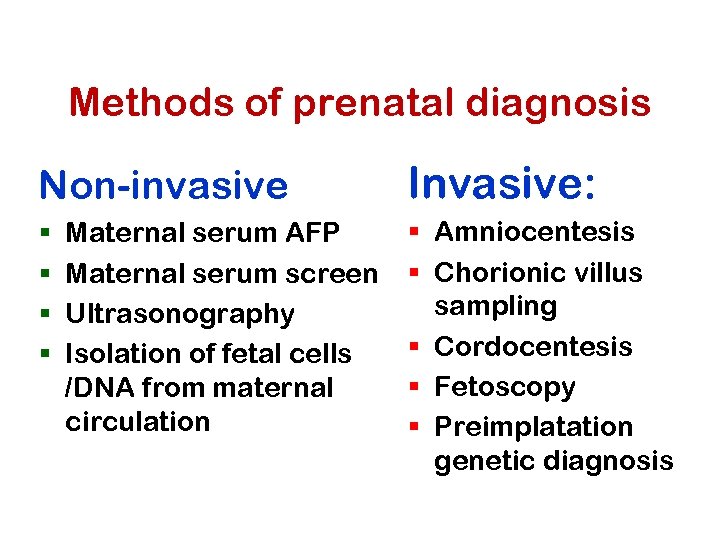 Methods of prenatal diagnosis Non-invasive § § Maternal serum AFP Maternal serum screen Ultrasonography