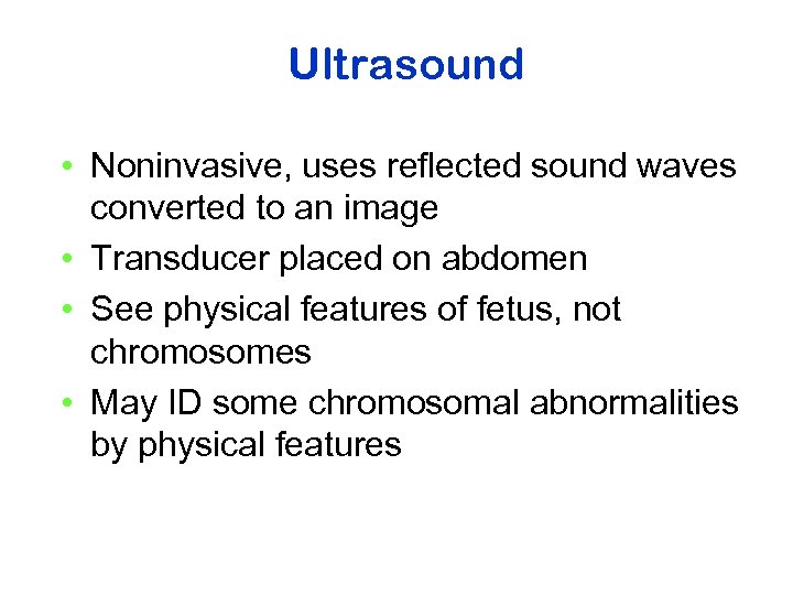 Ultrasound • Noninvasive, uses reflected sound waves converted to an image • Transducer placed