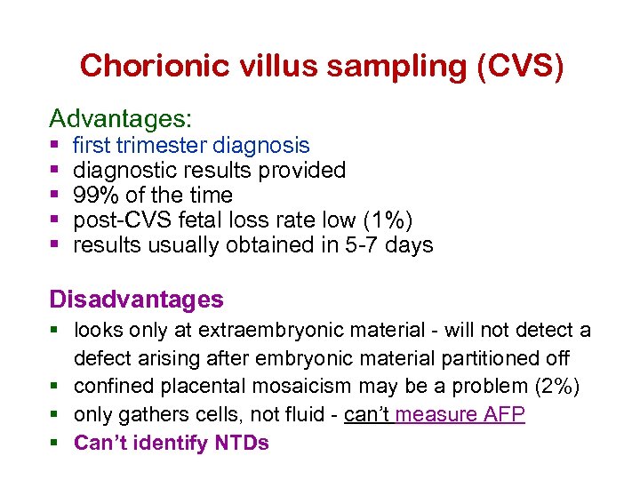 Chorionic villus sampling (CVS) Advantages: § § § first trimester diagnosis diagnostic results provided