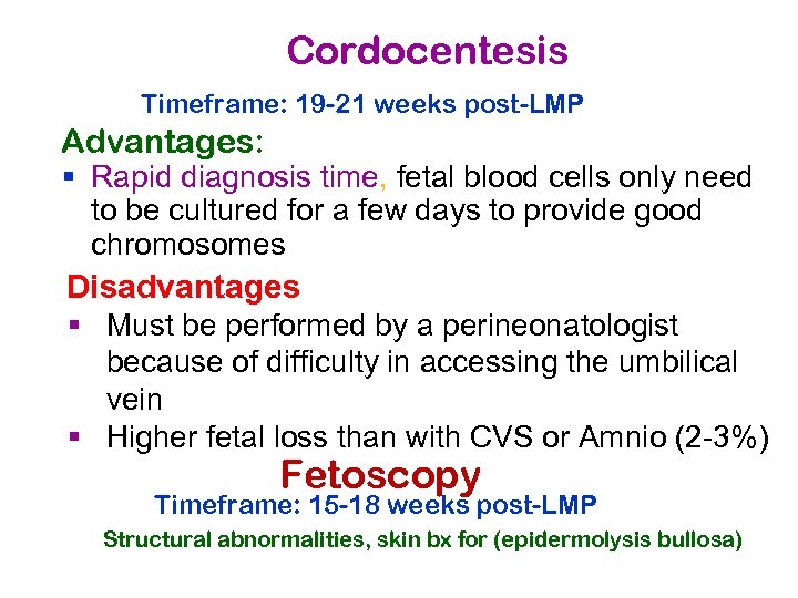 Cordocentesis Timeframe: 19 -21 weeks post-LMP Advantages: § Rapid diagnosis time, fetal blood cells