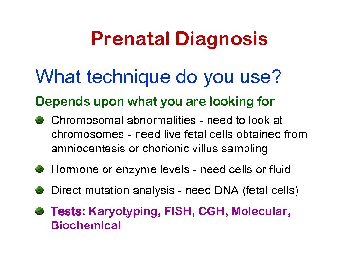 Prenatal Diagnosis What technique do you use? Depends upon what you are looking for
