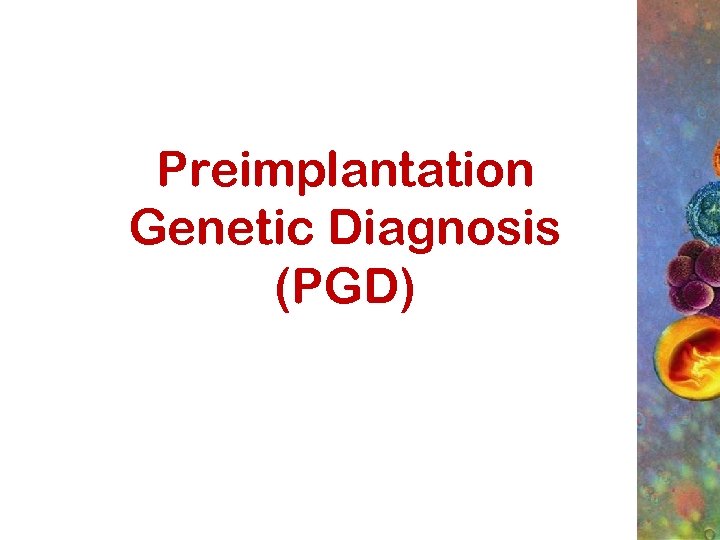 Preimplantation Genetic Diagnosis (PGD) 