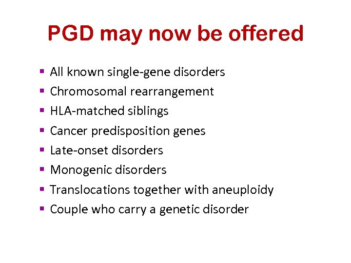 PGD may now be offered § § § § All known single-gene disorders Chromosomal