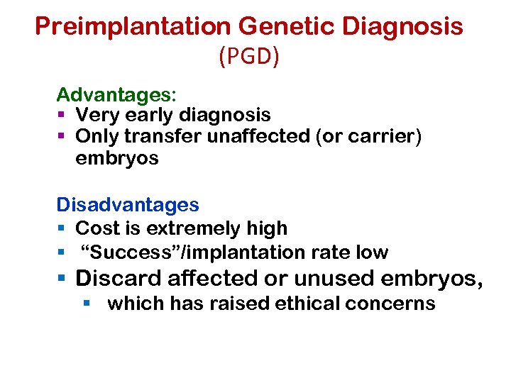 Preimplantation Genetic Diagnosis (PGD) Advantages: § Very early diagnosis § Only transfer unaffected (or