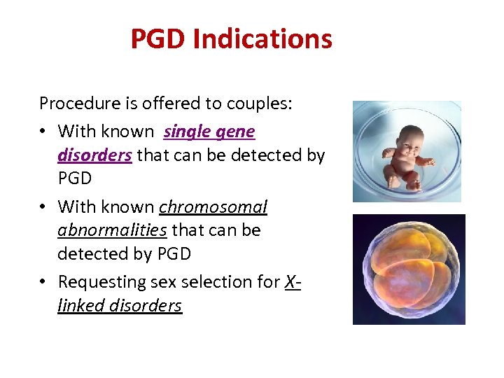 PGD Indications Procedure is offered to couples: • With known single gene disorders that