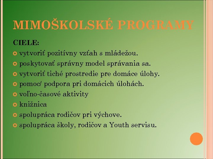 MIMOŠKOLSKÉ PROGRAMY CIELE: vytvoriť pozitívny vzťah s mládežou. poskytovať správny model správania sa. vytvoriť