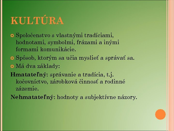 KULTÚRA Spoločenstvo s vlastnými tradíciami, hodnotami, symbolmi, frázami a inými formami komunikácie. Spôsob, ktorým