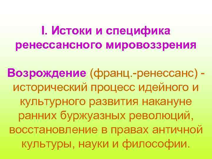 I. Истоки и специфика ренессансного мировоззрения Возрождение (франц. -ренессанс) исторический процесс идейного и культурного