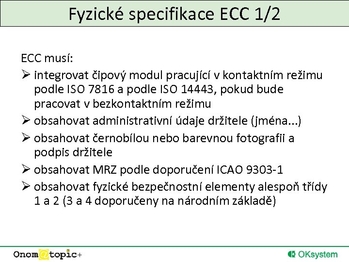 Fyzické specifikace ECC 1/2 ECC musí: Ø integrovat čipový modul pracující v kontaktním režimu