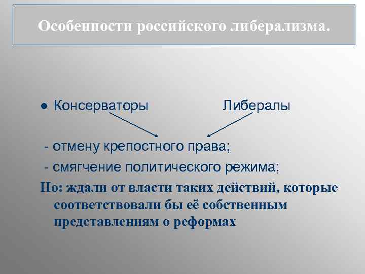 Особенности российского либерализма. l Консерваторы Либералы - отмену крепостного права; - смягчение политического режима;