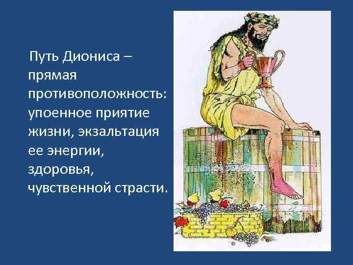  Путь Диониса – прямая противоположность: упоенное приятие жизни, экзальтация ее энергии, здоровья, чувственной