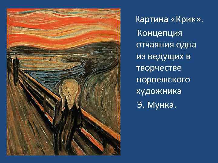  Картина «Крик» . Концепция отчаяния одна из ведущих в творчестве норвежского художника Э.