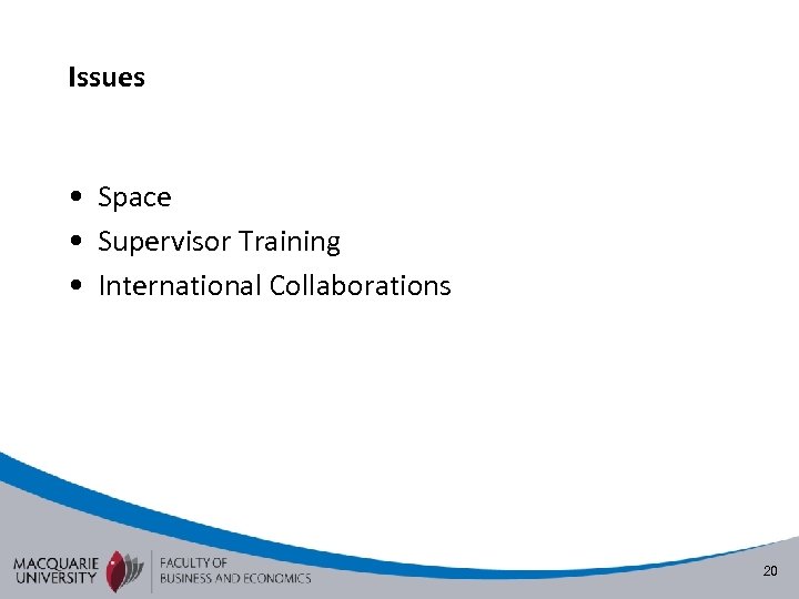 Issues • Space • Supervisor Training • International Collaborations 20 