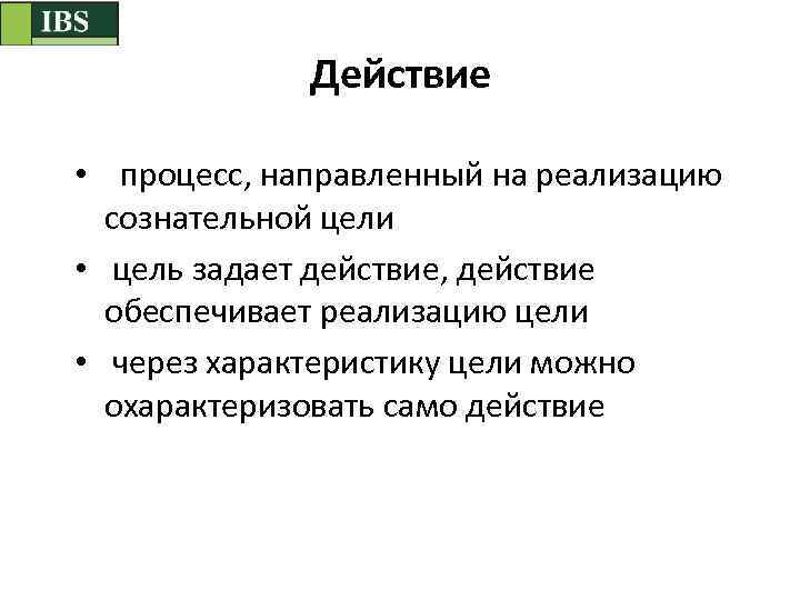 Действие • процесс, направленный на реализацию сознательной цели • цель задает действие, действие обеспечивает