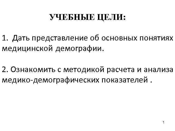 УЧЕБНЫЕ ЦЕЛИ: 1. Дать представление об основных понятиях медицинской демографии. 2. Ознакомить с методикой