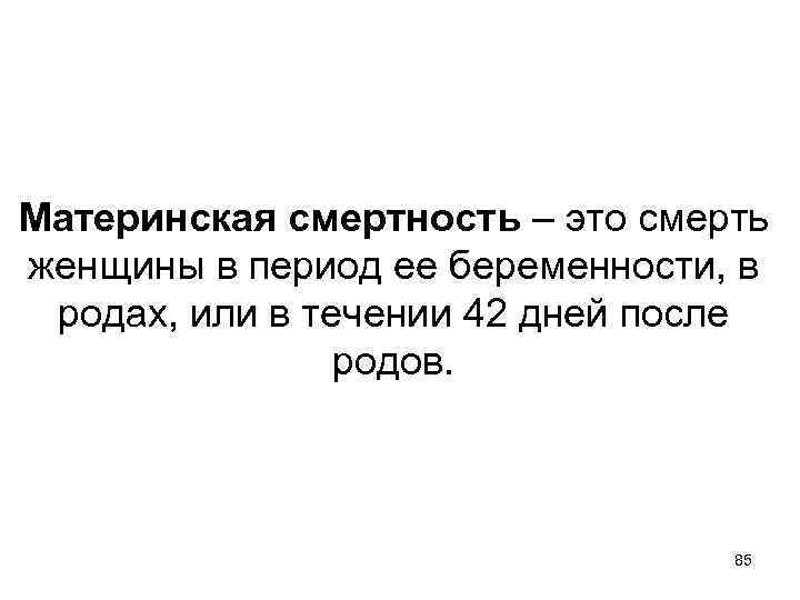 Материнская смертность – это смерть женщины в период ее беременности, в родах, или в