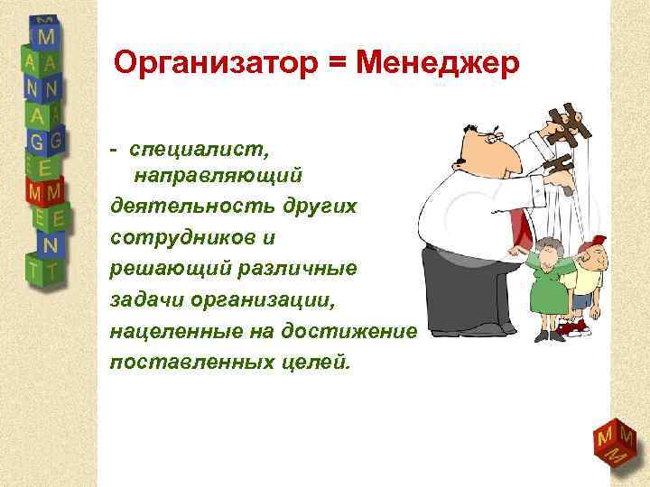 Организатор = Менеджер - специалист, направляющий деятельность других сотрудников и решающий различные задачи организации,