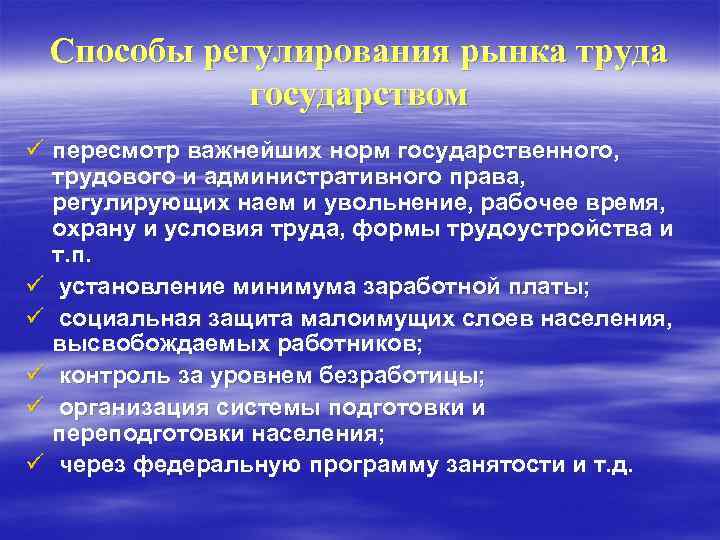 Способы регулирования рынка труда государством ü пересмотр важнейших норм государственного, трудового и административного права,