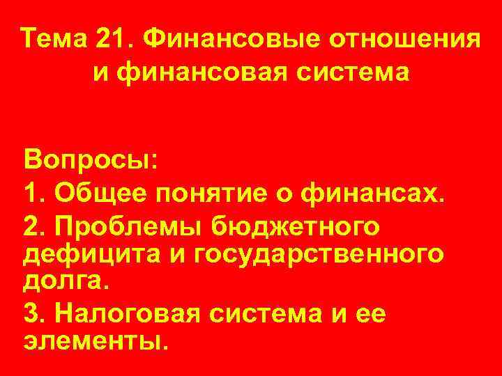 Тема 21. Финансовые отношения и финансовая система Вопросы: 1. Общее понятие о финансах. 2.