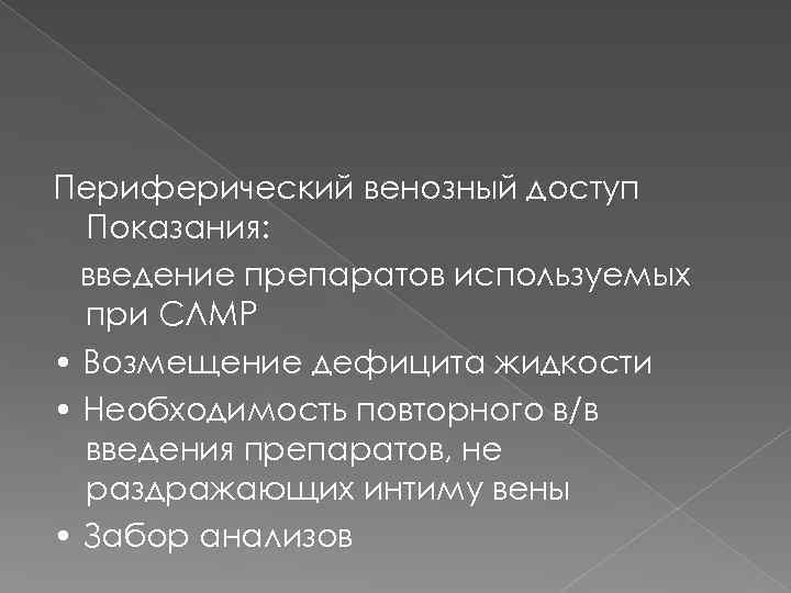 Периферический венозный доступ Показания: введение препаратов используемых при СЛМР • Возмещение дефицита жидкости •