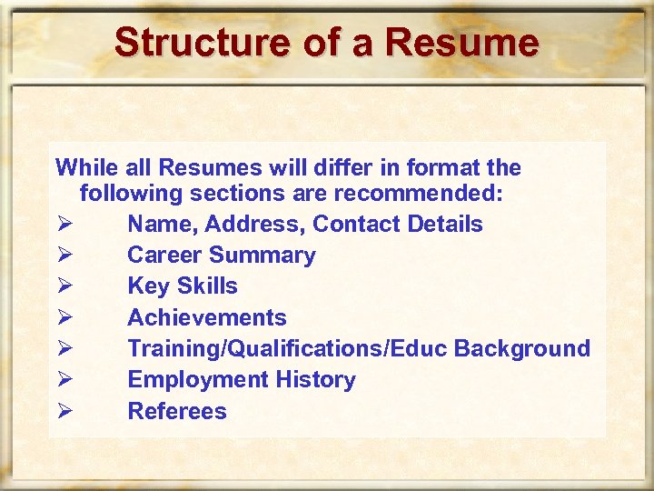 Structure of a Resume While all Resumes will differ in format the following sections