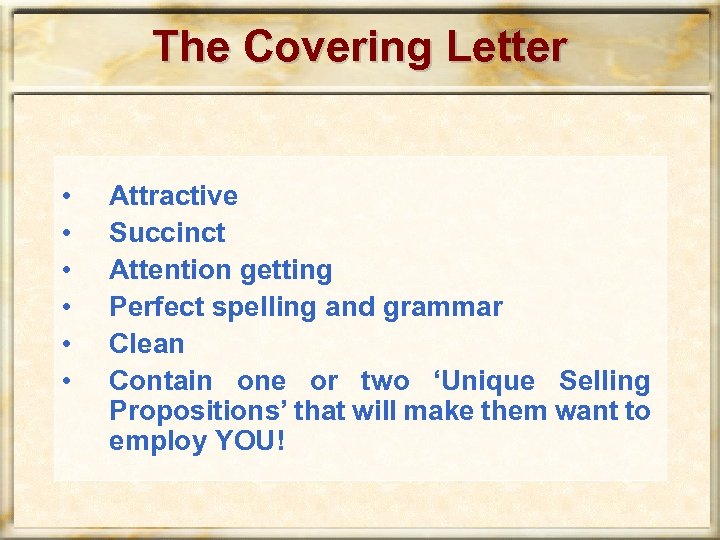 The Covering Letter • • • Attractive Succinct Attention getting Perfect spelling and grammar
