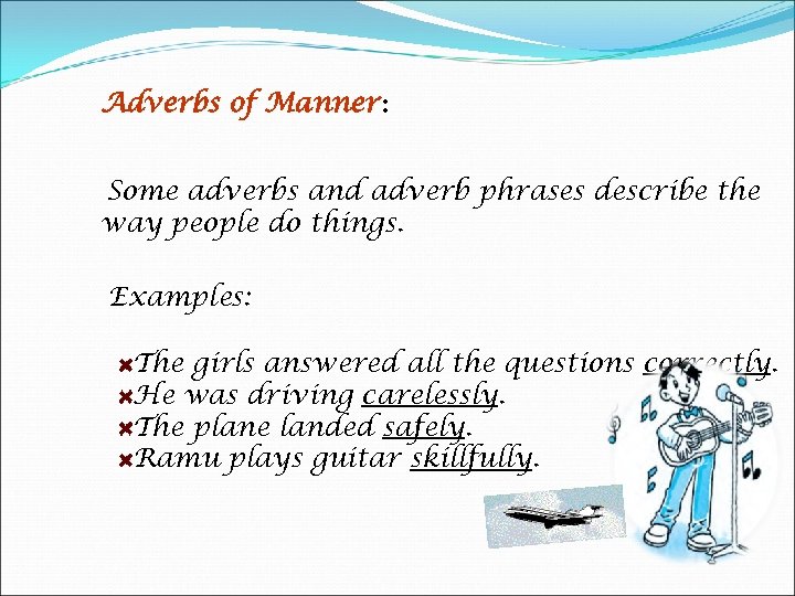 Adverbs of Manner: Some adverbs and adverb phrases describe the way people do things.