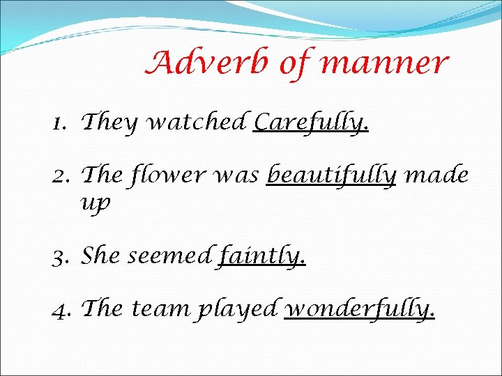 Adverb of manner 1. They watched Carefully. 2. The flower was beautifully made up