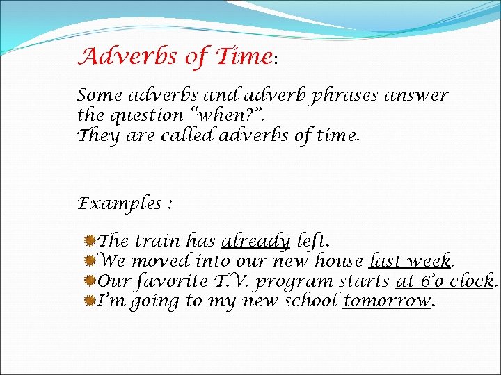 Adverbs of Time: Some adverbs and adverb phrases answer the question “when? ”. They