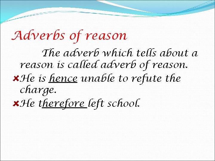 Adverbs of reason The adverb which tells about a reason is called adverb of