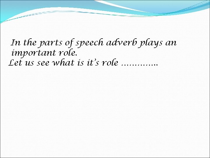 In the parts of speech adverb plays an important role. Let us see what