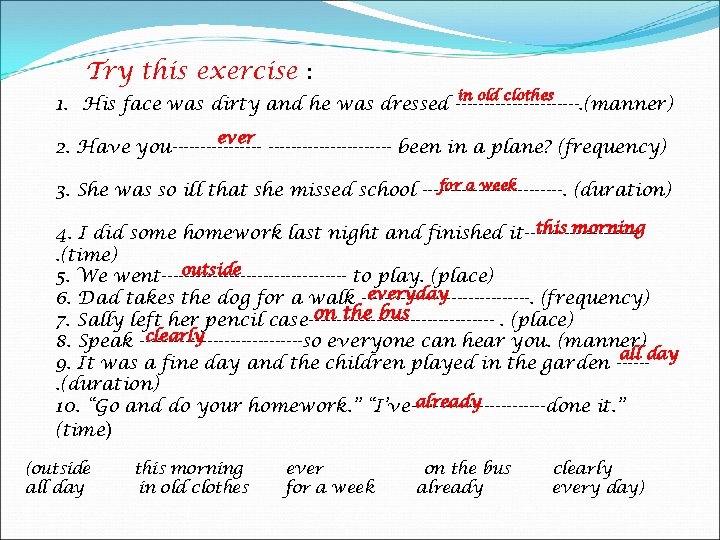 Try this exercise : in old clothes 1. His face was dirty and he