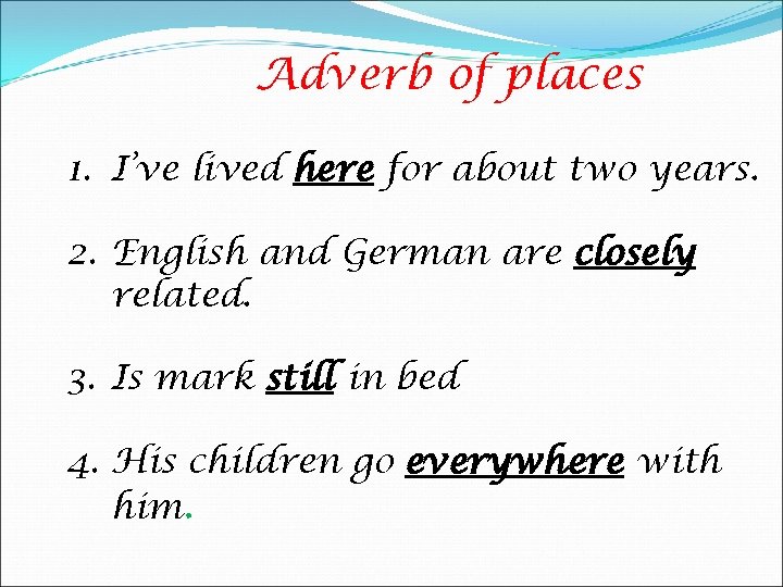 Adverb of places 1. I’ve lived here for about two years. 2. English and