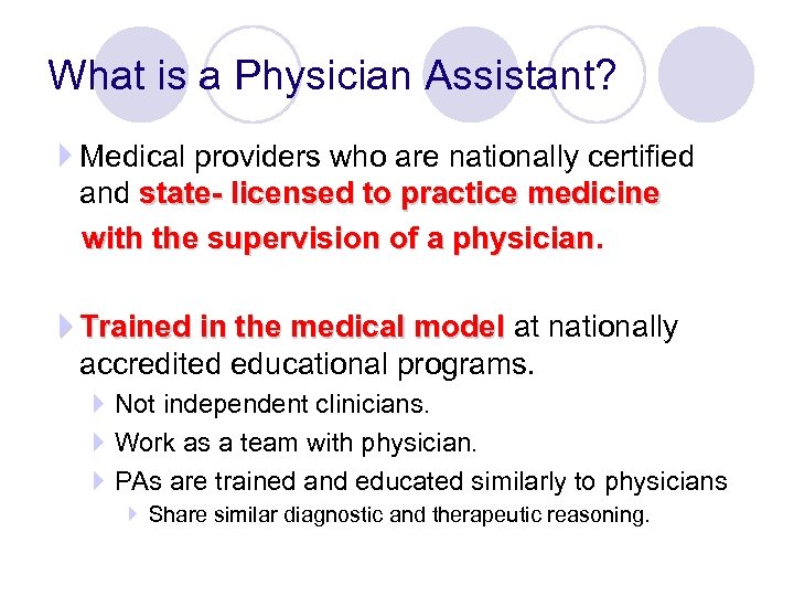 What is a Physician Assistant? Medical providers who are nationally certified and state- licensed