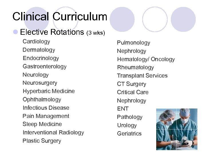 Clinical Curriculum l Elective Rotations (3 wks) Cardiology Dermatology Endocrinology Gastroenterology Neurology Neurosurgery Hyperbaric