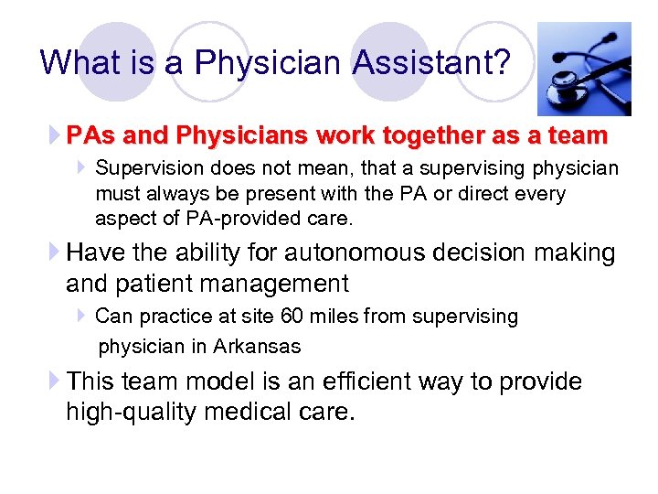 What is a Physician Assistant? PAs and Physicians work together as a team Supervision