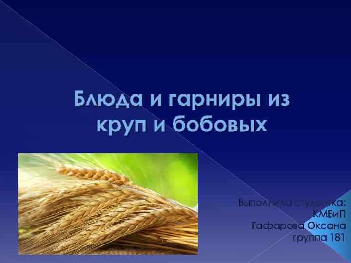 Блюда и гарниры из круп и бобовых Выполнила студентка: КМБи. П Гафарова Оксана группа