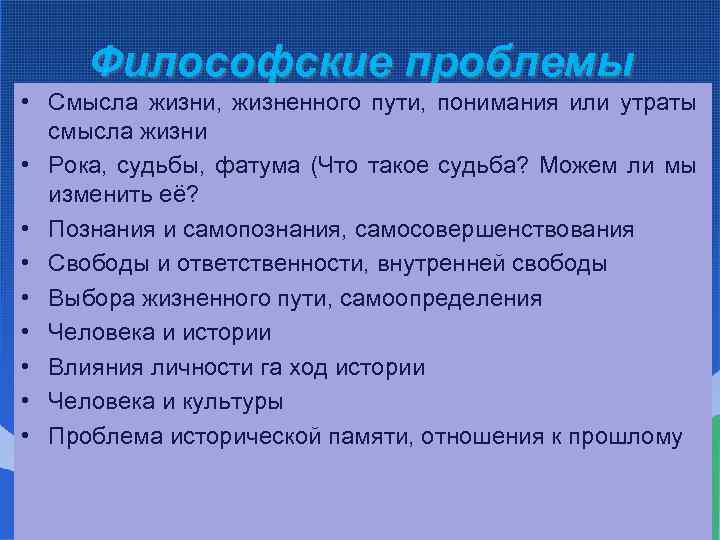 Философские проблемы • Смысла жизни, жизненного пути, понимания или утраты смысла жизни • Рока,
