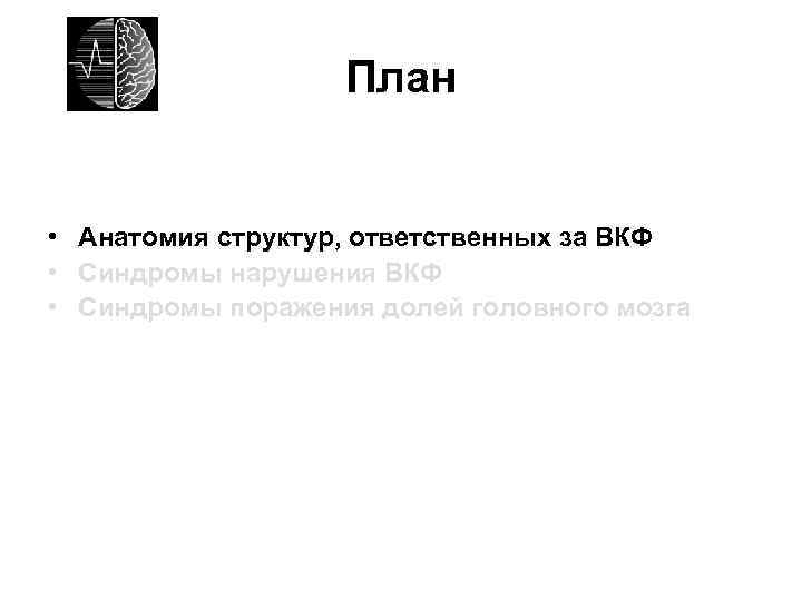 План • Анатомия структур, ответственных за ВКФ • Синдромы нарушения ВКФ • Синдромы поражения