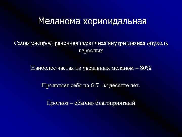 Меланома хориоидальная Самая распространенная первичная внутриглазная опухоль взрослых Наиболее частая из увеальных меланом –