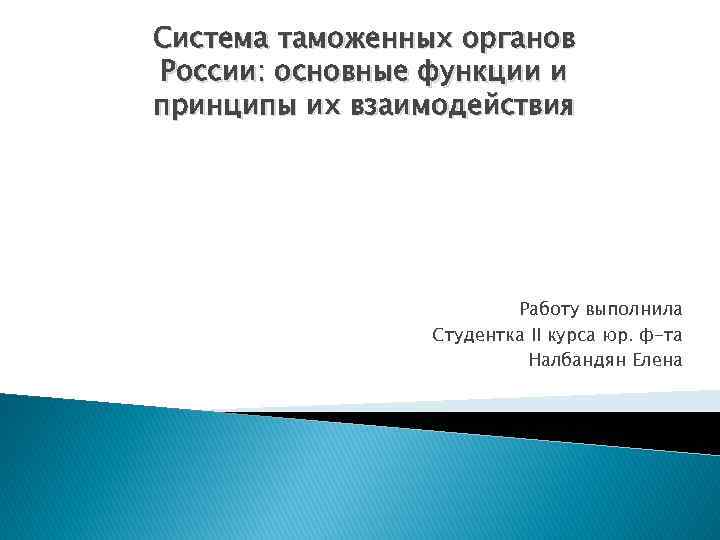 Система таможенных органов России: основные функции и принципы их взаимодействия Работу выполнила Студентка II