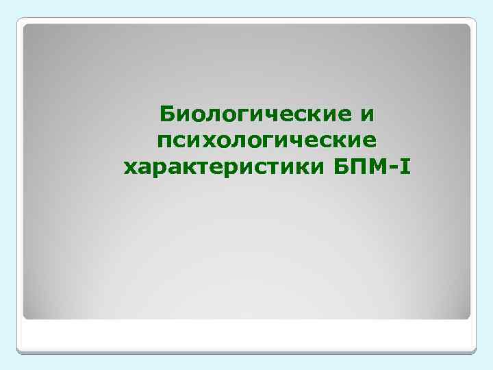 Биологические и психологические характеристики БПМ-I 